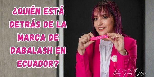 ¿Quién está detrás de la marca de Dabalash en Ecuador? La historia de la empresaria que transformó miles de miradas
